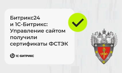 Битрикс24 и 1С-Битрикс: Управление сайтом получили сертификаты ФСТЭК Битрикс24 и 1С-Битрикс: Управление сайтом получили сертификаты ФСТЭК